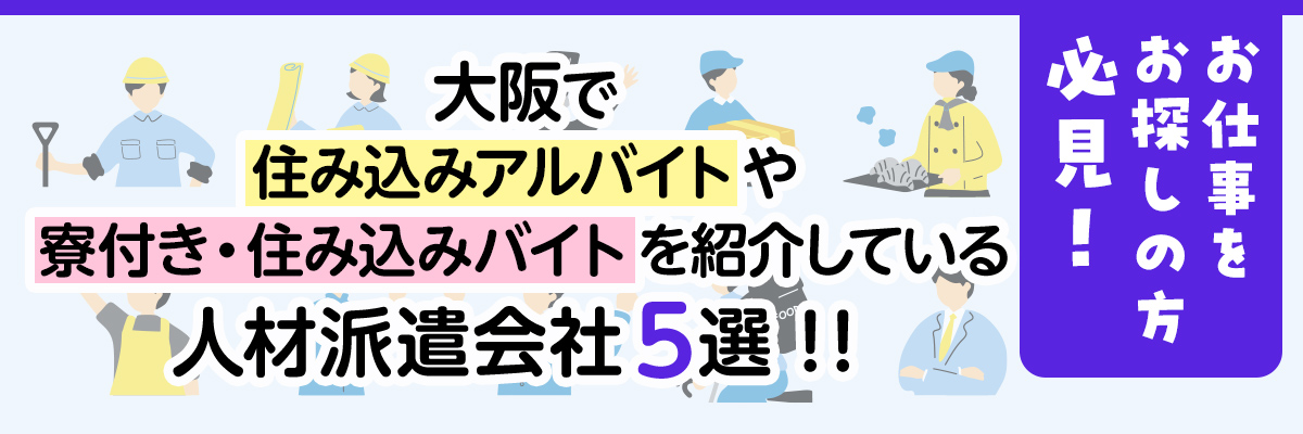 お仕事をお探しの方必見！大阪で住み込みアルバイトや寮付き・住み込みバイトを紹介している人材派遣会社5選！！